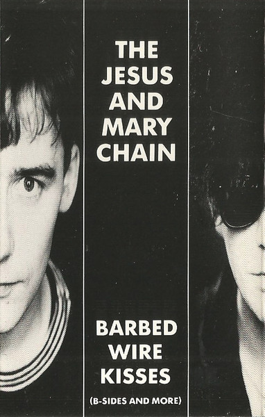 The Jesus And Mary Chain Barbed Wire Kisses B Sides And More