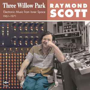 Raymond Scott - Three Willow Park: Electronic Music From Inner Space, 1961–1971