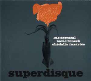 Superdisque - Jac Berrocal / David Fenech / Ghédalia Tazartès