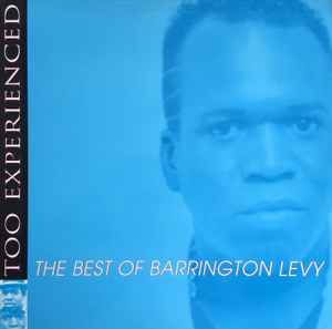 Too Experienced ... The Best Of Barrington Levy - Barrington Levy