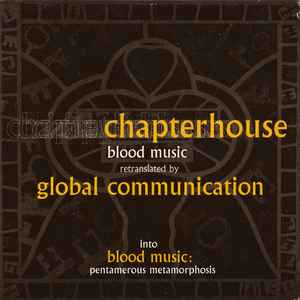 Chapterhouse Retranslated By Global Communication - Blood Music: Pentamerous Metamorphosis