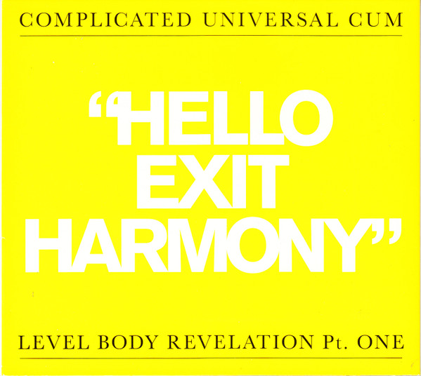 Complicated Universal Cum - Hello Exit Harmony - Level Body Revelation  Pt. One / Before F After C - Level Body Revelation Pt. Two, Releases