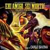 Carlo Savina - Ehi Amigo... Sei Morto! (Ehy, Amigo Rest In Peace) (Original Motion Picture Soundtrack In Full Stereo) 
