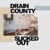 Drain County - Sucked Out