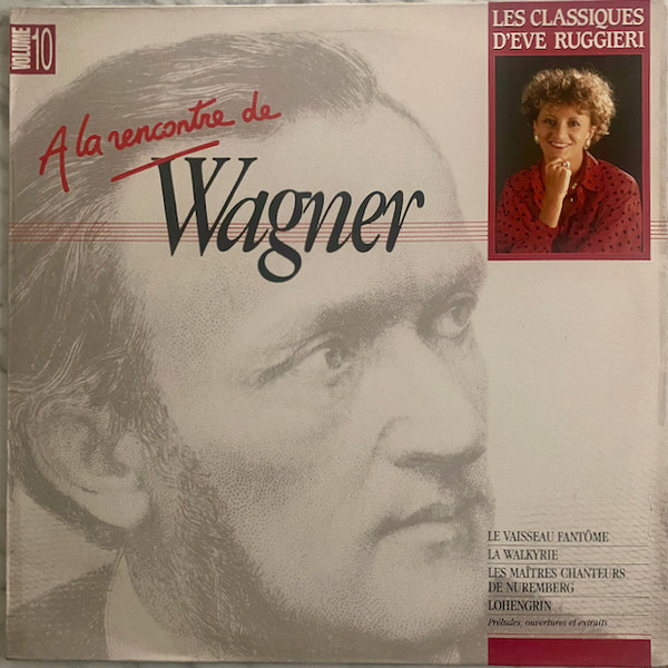 A la rencontre de Wagner : les classiques d'Eve Ruggieri. vol. 10 / Richard Wagner | Wagner, Richard (1813-1883) - compositeur allemand. Compositeur