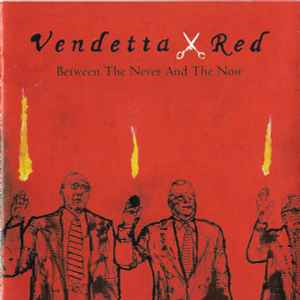 Between The Never And The Now - Vendetta Red