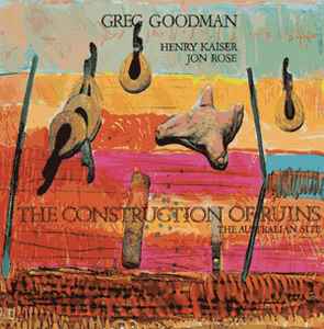 Greg Goodman, Henry Kaiser, Jon Rose – The Construction Of Ruins