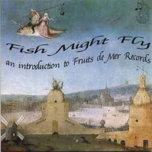 Fish Might Fly - An Introduction to Fruits de Mer Records - Various