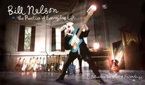 The Practice Of Everyday Life: Celebrating 40 Years Of Recordings - Bill Nelson