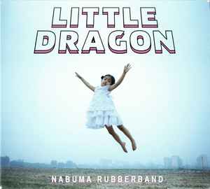 Little Dragon - Nabuma Rubberband