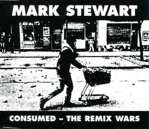 Mark Stewart - Consumed - The Remix Wars album cover