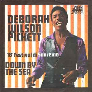 Wilson Pickett - Deborah / Down By The Sea