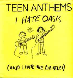I Hate Oasis (And I Hate The Beatles) - Teen Anthems