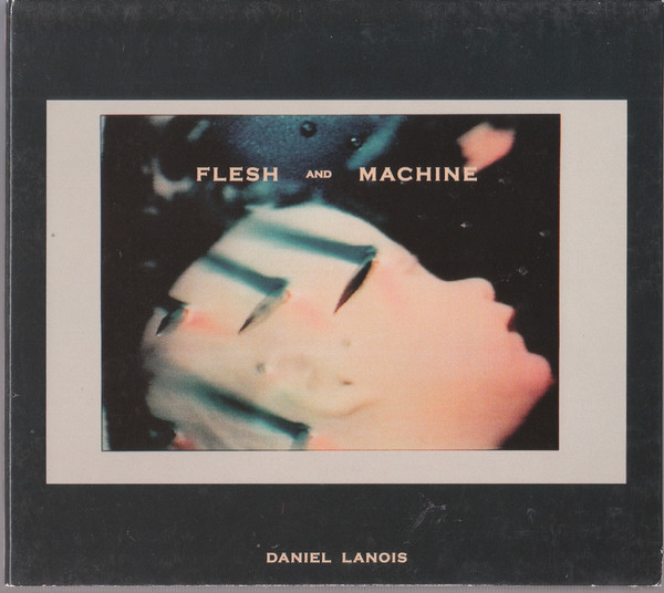 Daniel Lanois - Flesh And Machine | Releases | Discogs