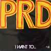 P.R.D. - I Want To...