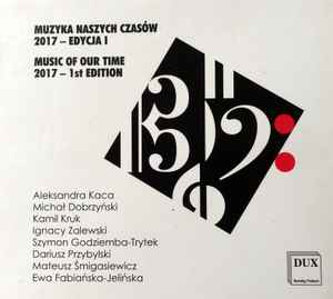 Aleksandra Kaca - Muzyka Naszych Czasów 2017 - Edycja I = Music Of Our Time 2017 - 1st Edition album cover