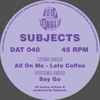 Subjects (5) - Say Go / All On Me / Late Coffee