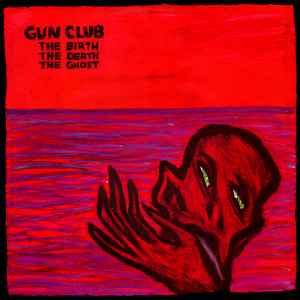 The Birth, The Death, The Ghost - Gun Club