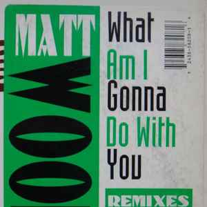 Matt Wood - What Am I Gonna Do With You? (Remixes)