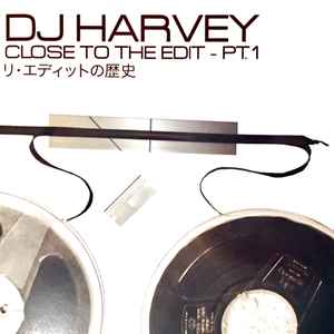 Close To The Edit - Pt.1 リ・エディットの歴史 - DJ Harvey