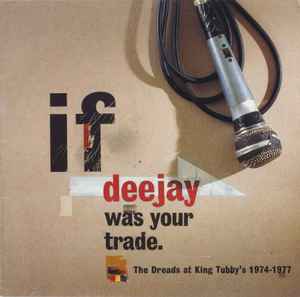 Various - If Deejay Was Your Trade (The Dreads At King Tubby's 1974-1977) album cover
