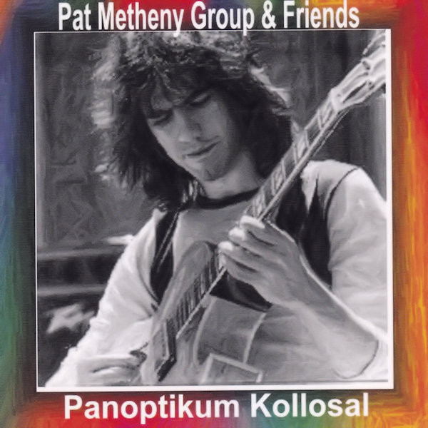 Pat Metheny Group u0026 Friends – Panoptikum Kollosal (2002
