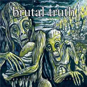 Brutal Truth – Goodbye Cruel World! (2011, Vinyl) - Discogs
