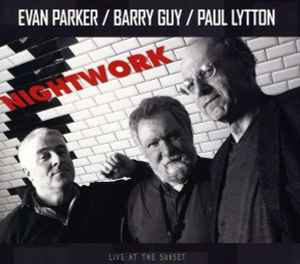 Evan Parker / Barry Guy / Paul Lytton - Nightwork / Live At The Sunset album cover