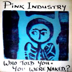 Who Told You, You Were Naked? - Pink Industry