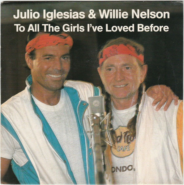 Julio Iglesias And Willie Nelson To All The Girls I Ve Loved Before 1984 Vinyl Discogs