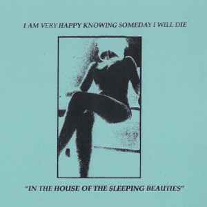 In The House Of The Sleeping Beauties  - I Am Very Happy Knowing Someday I Will Die