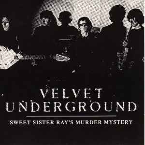 The Velvet Underground - Sweet Sister Ray's Murder Mystery