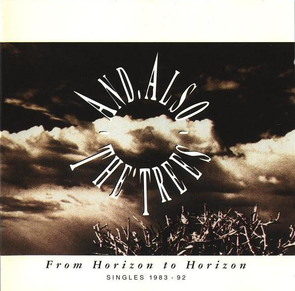 And Also The Trees – From Horizon To Horizon (Singles 1983 - 92 
