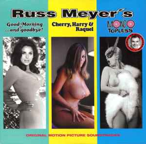Various - Russ Meyer's Good Morning...And Goodbye! / Cherry, Harry & Raquel / Mondo Topless (Original Motion Picture Soundtracks)