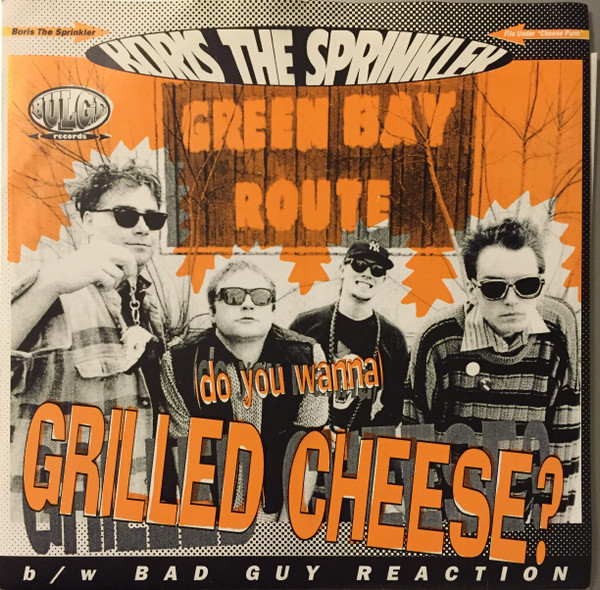 Boris The Sprinkler – (Do You Wanna) Grilled Cheese? b/w Bad Guy