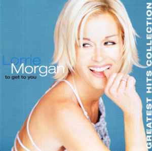 Lorrie Morgan - To Get To You: Greatest Hits Collection