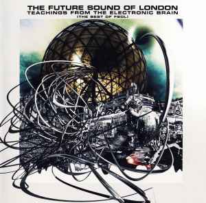 The Future Sound Of London - Teachings From The Electronic Brain (The Best Of FSOL) album cover