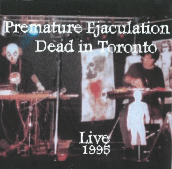 Premature Ejaculation Dead In Toronto Live 1995 1999 CDr