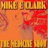 Mike E Clark* - The Medicine Show