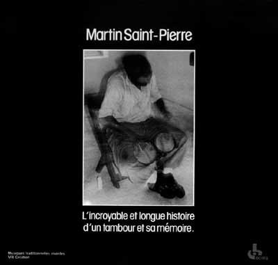 descargar álbum Martin SaintPierre - LIncroyable Et Longue Histoire DUn Tambour Et Sa Mémoire