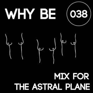 Why Be - Mix For The Astral Plane album cover