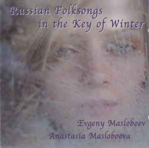 Russian Folksongs In The Key Of Winter - Evgeny Masloboev / Anastasia Masloboeva