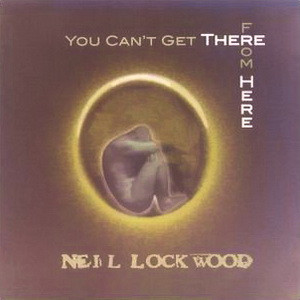 last ned album Neil Lockwood - You Cant Get There From Here