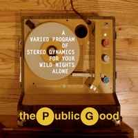 The Public Good - A Varied Program Of Stereo Dynamics For Your Wild Nights Alone album cover