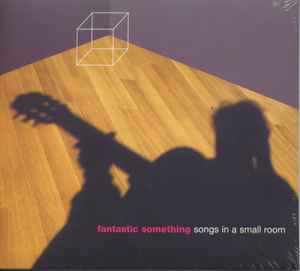 Fantastic Something – Songs In A Small Room (2001, Digipak, CD