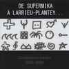 Supermika, Shoubi Or Not ?, Larrieu-Plantey - De Supermika À Larrieu-Plantey - Compilation Inédits 2003-2020