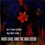 Nick Cave And The Bad Seeds - As I Sat Sadly By Her Side