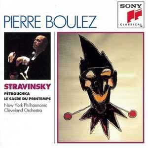 Pétrouchka / Le Sacre Du Printemps - Stravinsky, Pierre Boulez, New York Philharmonic, Cleveland Orchestra