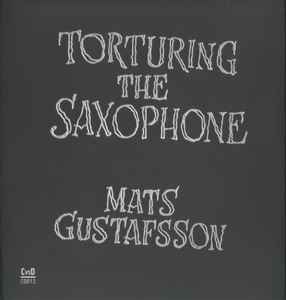 Mats Gustafsson - Torturing The Saxophone album cover