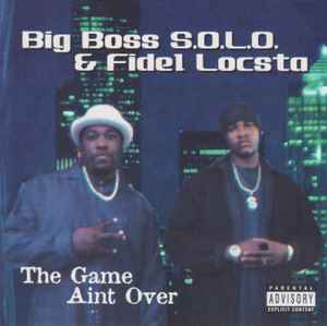 Big Boss S.O.L.O. & Fidel Locsta – The Game Aint Over (2000, CD) - Discogs